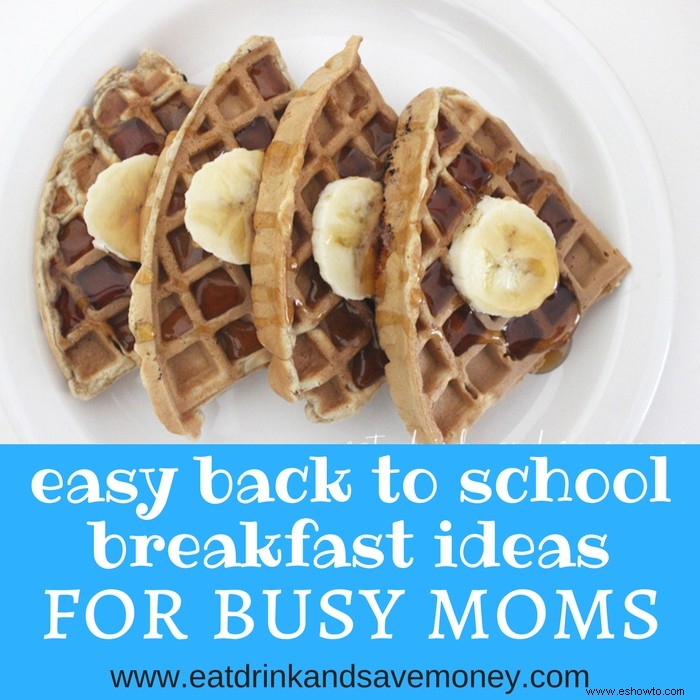 Ideas fáciles para el desayuno de regreso a la escuela para mamás ocupadas 