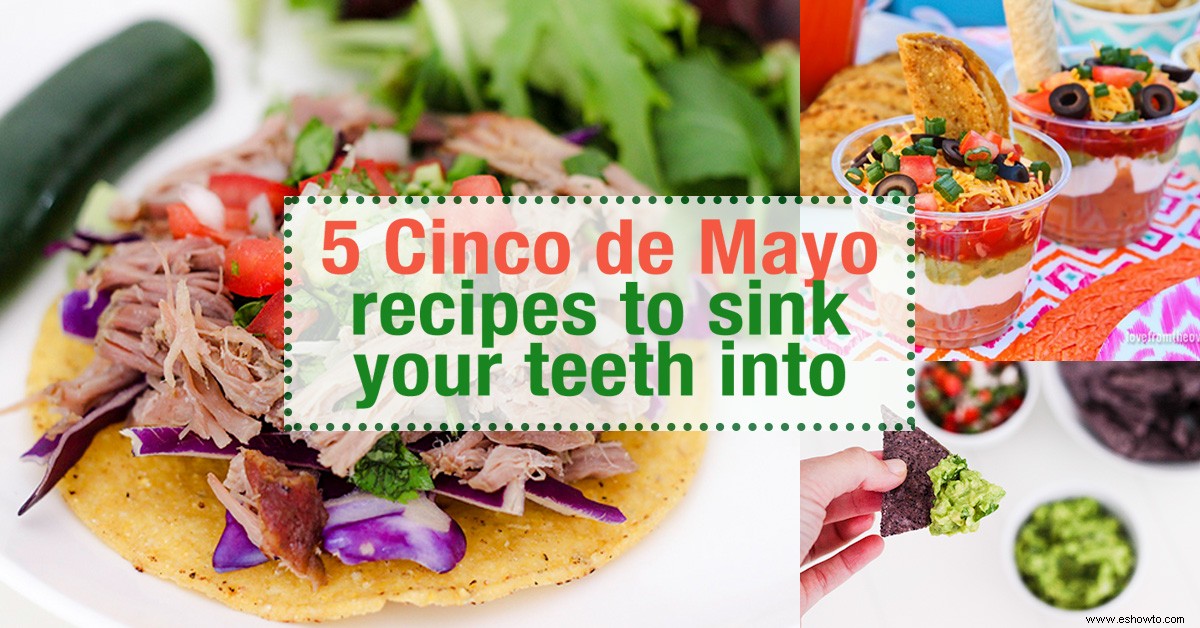 5 recetas del Cinco de Mayo para hincarle el diente 