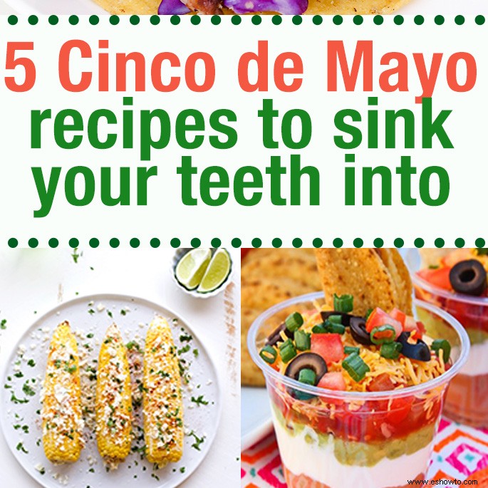 5 recetas del Cinco de Mayo para hincarle el diente 