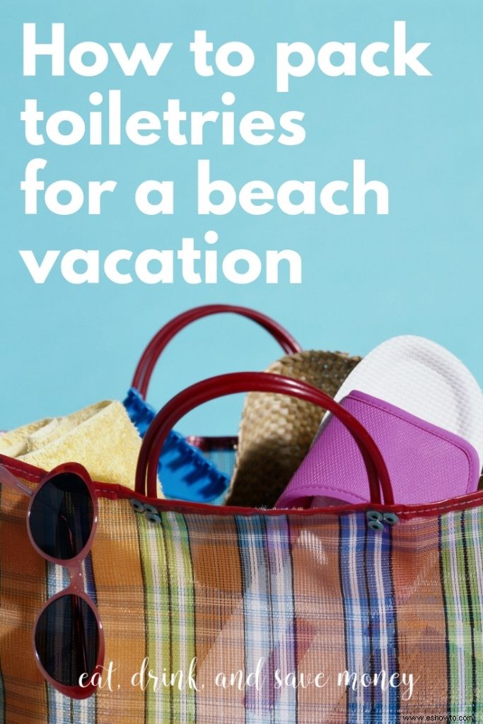 Cómo empacar artículos de tocador para unas vacaciones en la playa 