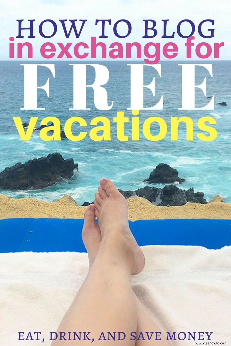 Cómo obtener vacaciones gratis como blogger de viajes 