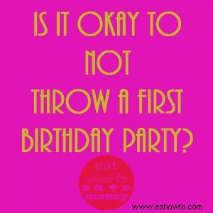 ¿Está bien no hacer una fiesta de primer cumpleaños? 