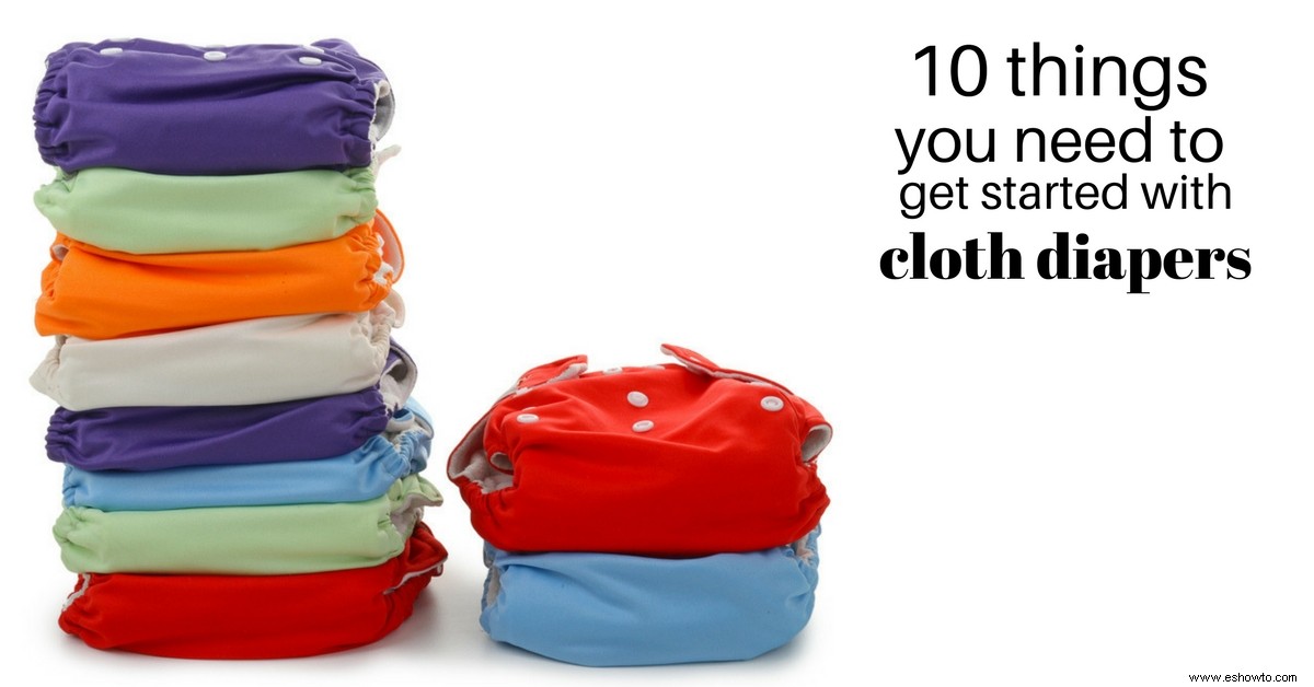 10 cosas que necesitas para empezar a usar pañales de tela 